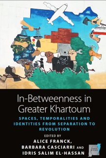 Couverture de l'ouvrage -Betweenness in Greater Khartoum - Spaces, Temporalities, and Identities from Separation to Revolution, Benghahnbooks
